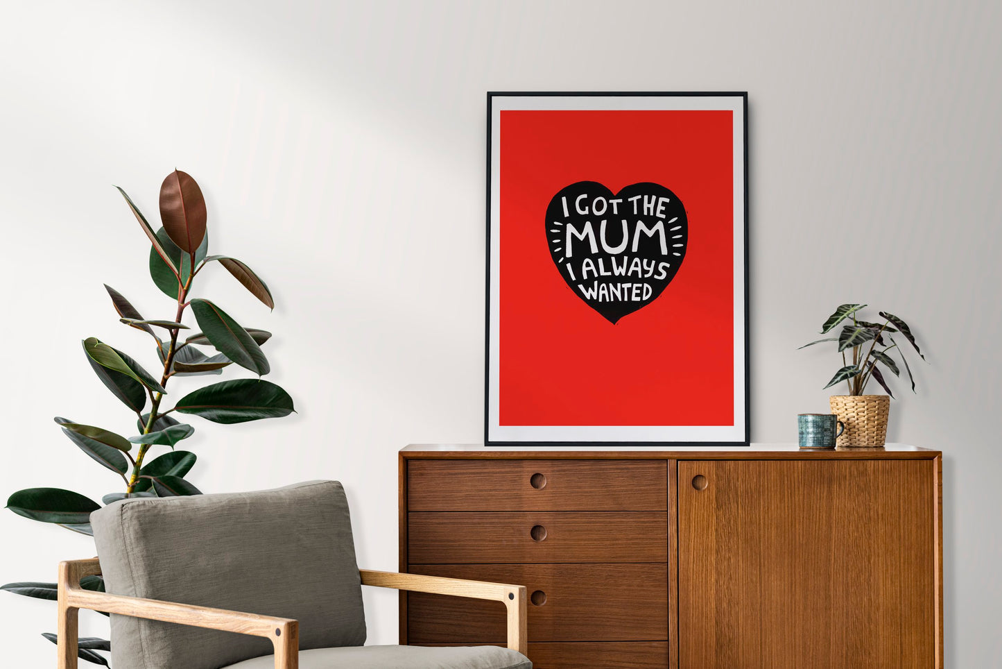 I Got The Mum I Always Wanted - Print