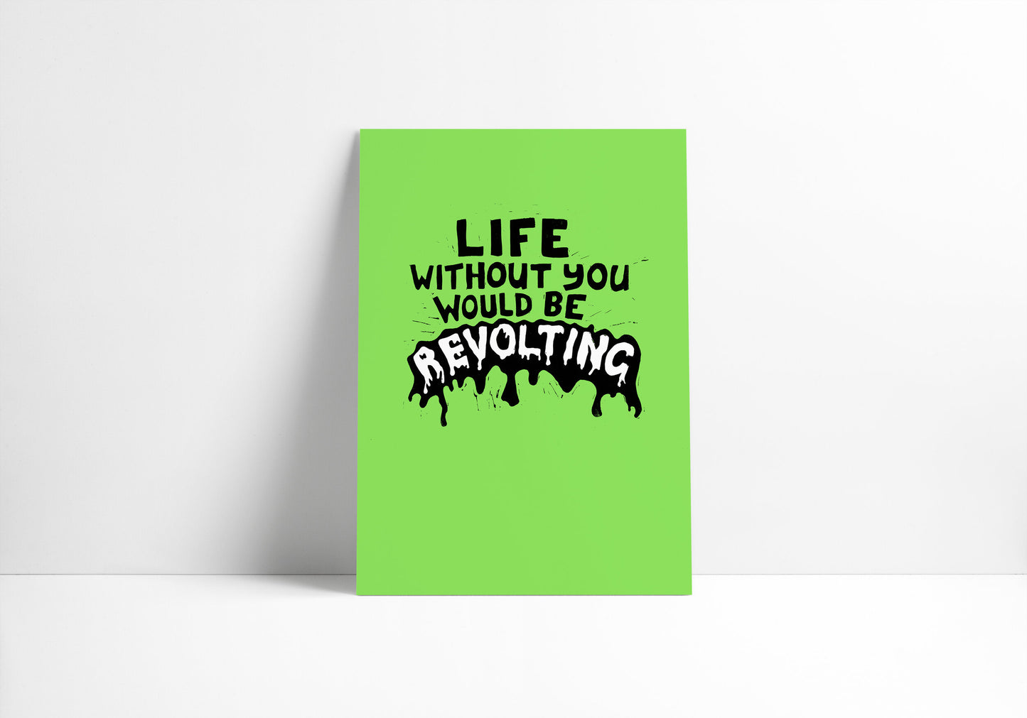 Life Without You Would be Revolting - Print