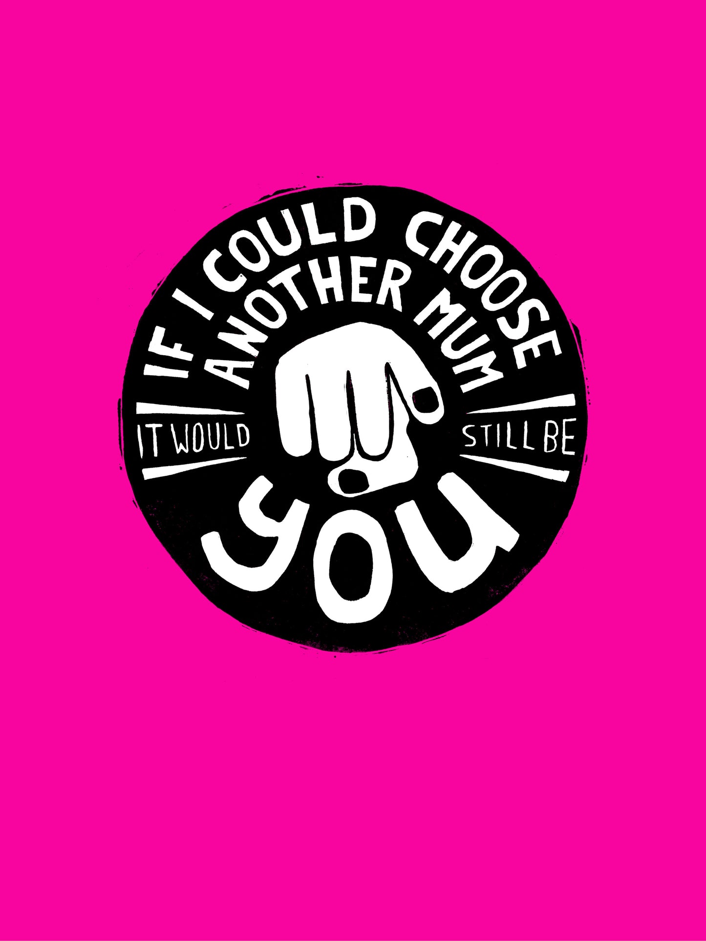 If I Could Choose Another Mum It Would Still Be You - Print