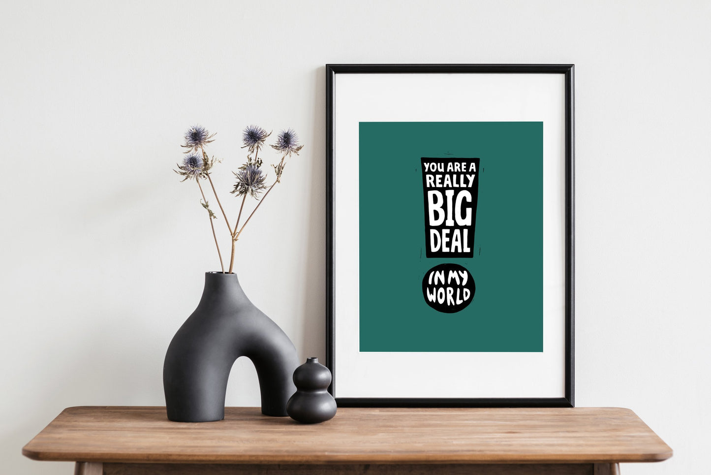 You Are A Really Big Deal In My World - Print