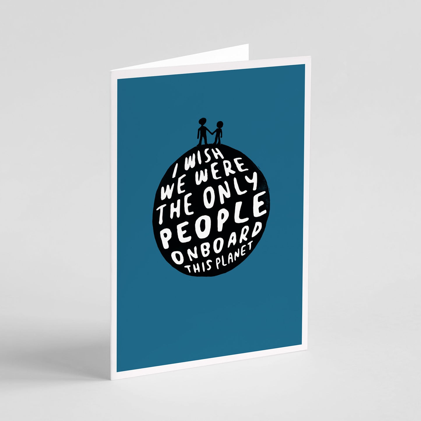 I Wish We Were The Only People On Board This Planet - Card