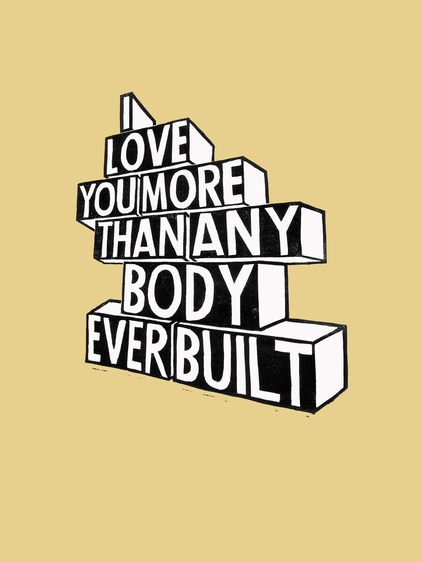I Love You More Than Anybody Ever Built - Print