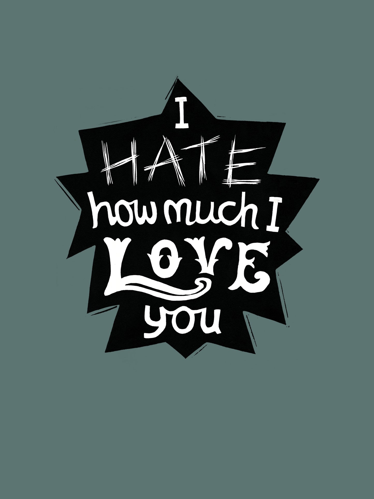 I Hate How Much I Love You - Print