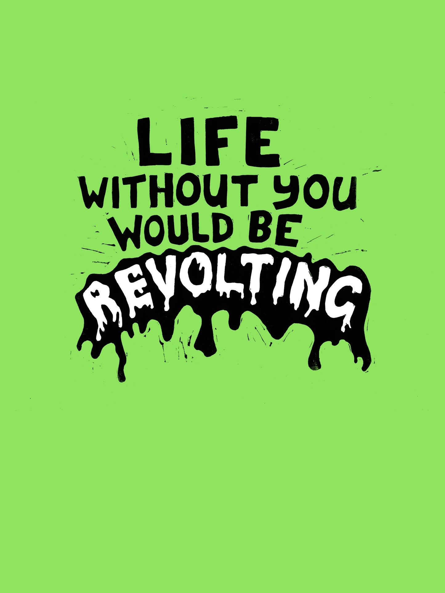Life Without You Would be Revolting - Print