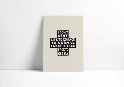 I Don't Want Life To Go Back To Normal - Print