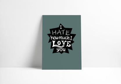 I Hate How Much I Love You - Print