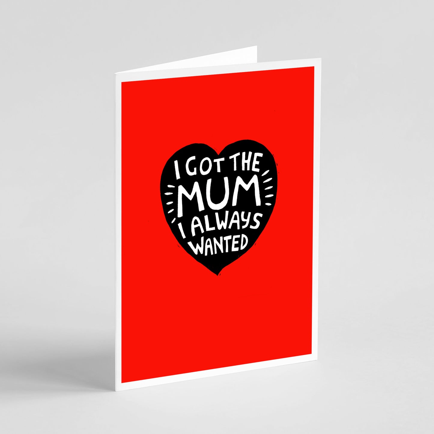 I Got The Mum I Always Wanted - Card